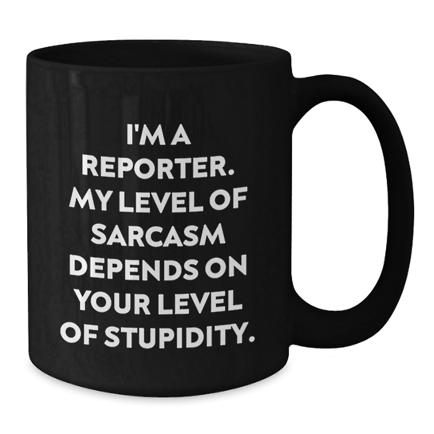 Funny Reporter Gifts for Men or Women, Graduation Unique Black Coffee Mug with Quote 'I'm A Reporter. My Level Of Sarcasm Depends On Your Level Of Stupidity.' - Additional