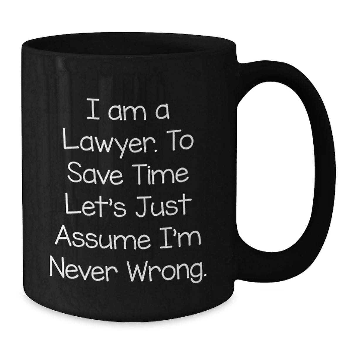 Funny Lawyer Gifts for Birthday, Black Coffee Mug, 'I Am A Lawyer. To Save Time Let's Just Assume I'm Never Wrong.' - Additional