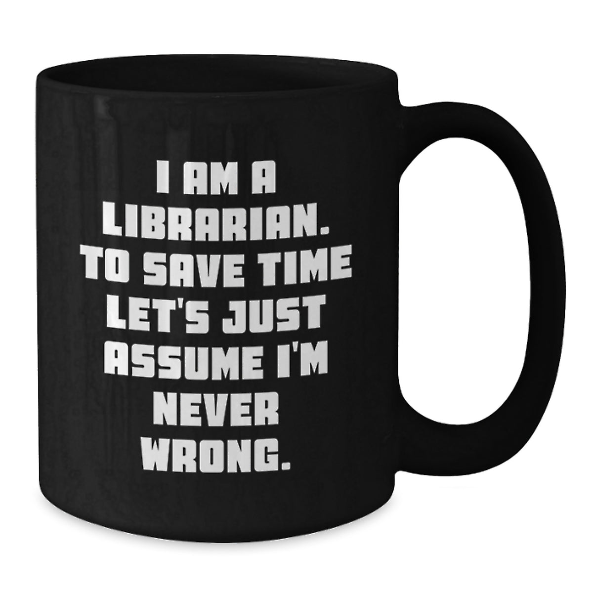Funny Librarian Gifts from Friends, Birthday Unique Librarian Coffee Mug, 'I Am A Librarian. To Save Time Let's Just Assume I'm Never Wrong.' Black Coffee Mugs for Librarian - Additional