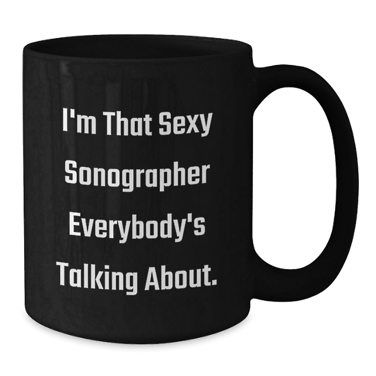 Funny Sonographer Gifts from Men to Women Valentine's Unique Black Coffee Mug - I'm That Sexy Sonographer Everybody's Talking About - Additional