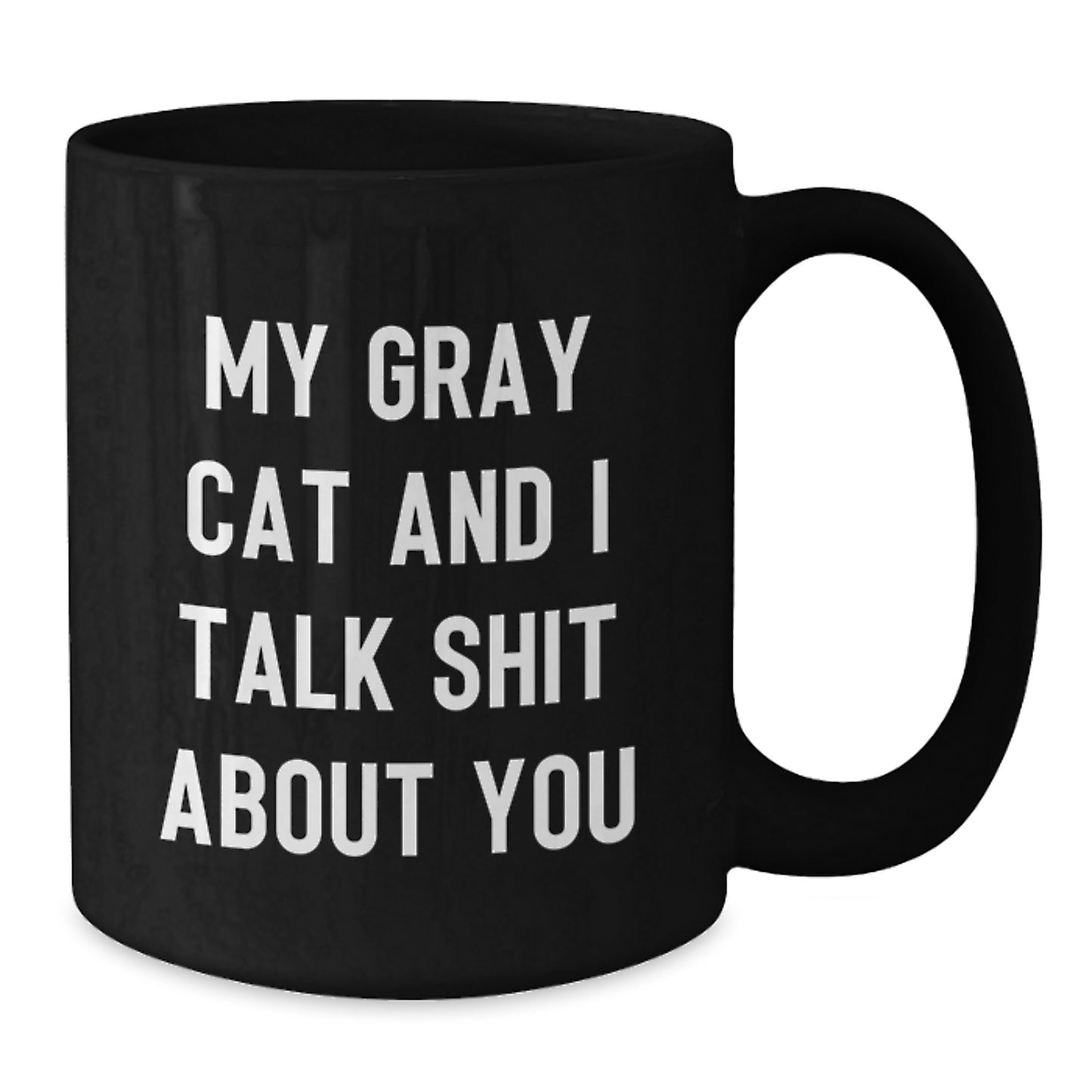 Funny Gray Cat Gifts from Men to Gray Cat Lovers on Father's Day - Black Coffee Mug - My Gray Cat And I Talk Shit About You Quote - Additional