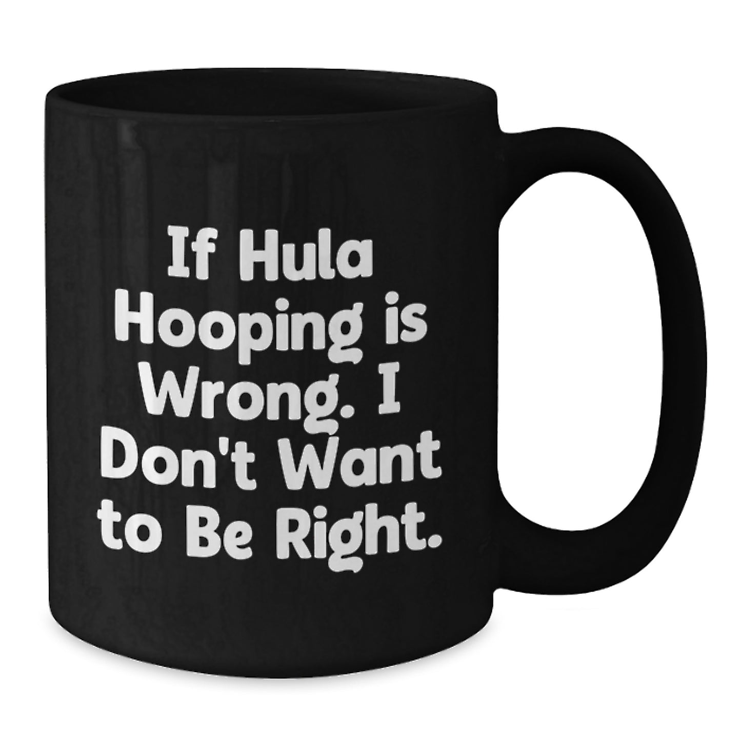 Hula Hooping Funny Gifts for Women - If Hula Hooping Is Wrong I Dont Want To Be Right Black Coffee Mug, Ideal Gift for Hula Hooping Enthusiasts and Graduation - Additional