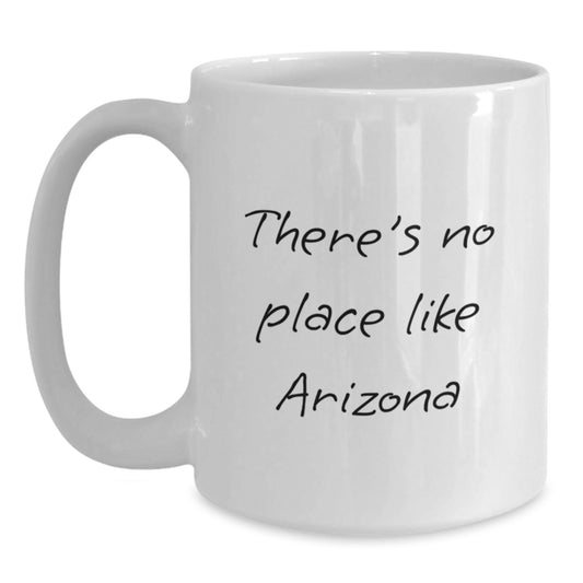 Arizona White Coffee Mug with Funny Quote There's No Place Like Arizona Gifts for Arizona Lovers from Friends - Main