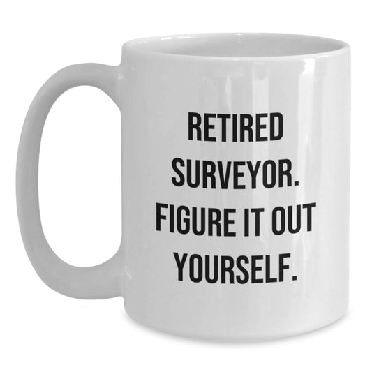 Funny Surveyor Gifts for Men, Unique Birthday Unique Gifts from Friends, White Coffee Mug with 'Retired Surveyor. Figure It Out Yourself.' Quote - Main