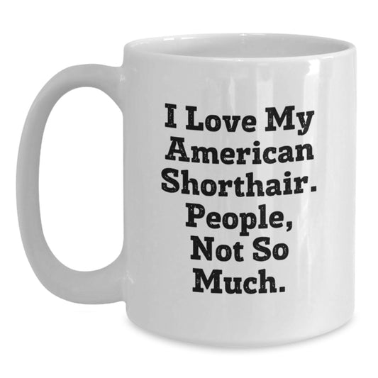 Funny American Shorthair Cat Gifts for Men, Women, Coworkers, Family - I Love My American Shorthair. People, Not So Much. White Coffee Mug - Main