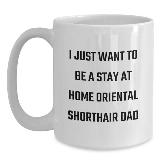 Funny Oriental Shorthair Cat Gifts for Men Friends Family - White Coffee Mug - 'I Just Want To Be A Stay At Home Oriental Shorthair Dad' Birthday Unique Gifts from Family - Main