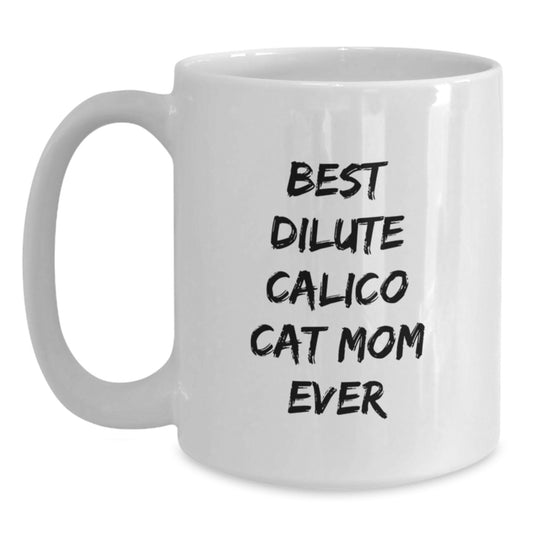 Dilute Calico Cat Mom Funny Birthday Unique Gifts from Family Friends, Dilute Calico Cat Enthusiast Gifts, Best Dilute Calico Cat Mom Ever White Coffee Mug - Main