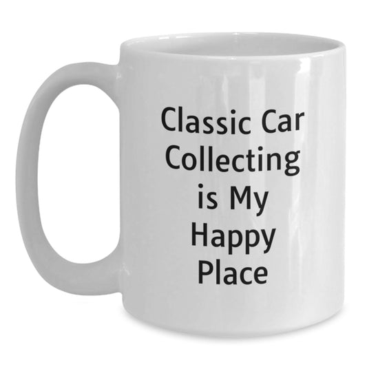 Classic Car Collecting Gifts for Men - Unique White Coffee Mug, 'Classic Car Collecting Is My Happy Place' Funny Quote, Father's Day Unique Gifts from Family - Main