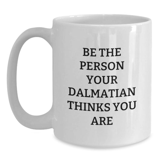 Dalmatian Dog Lover Gifts - Be The Person Your Dalmatian Thinks You Are - Funny Dalmatian Coffee Mugs for Valentine's - Main