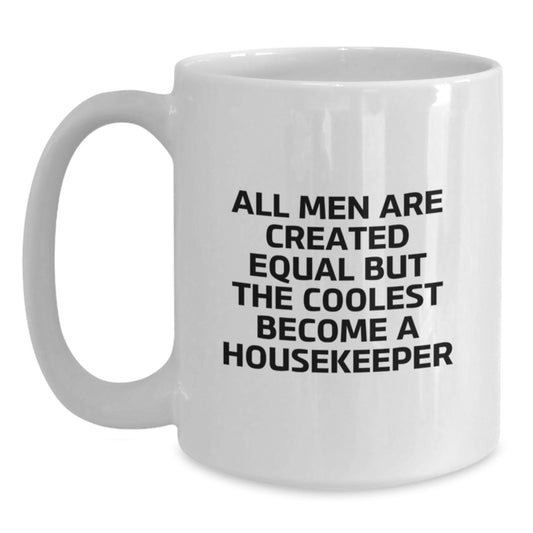 Funny Housekeeper Gifts from Men on Mother's Day Unique Housekeeper White Coffee Mugs, Inspired by All Men Are Created Equal But The Coolest Become A Housekeeper - Main