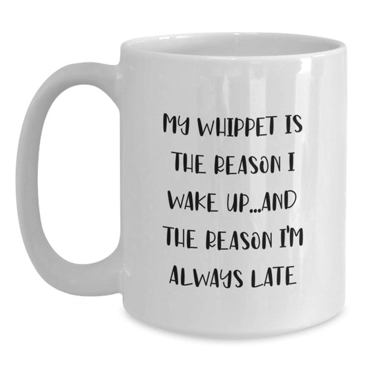 Funny Whippet Dog White Coffee Mug Gifts for Men, Women, Friends, Coworkers, Family - 'My Whippet Is The Reason I Wake Up...and The Reason I'm Always Late' - Main