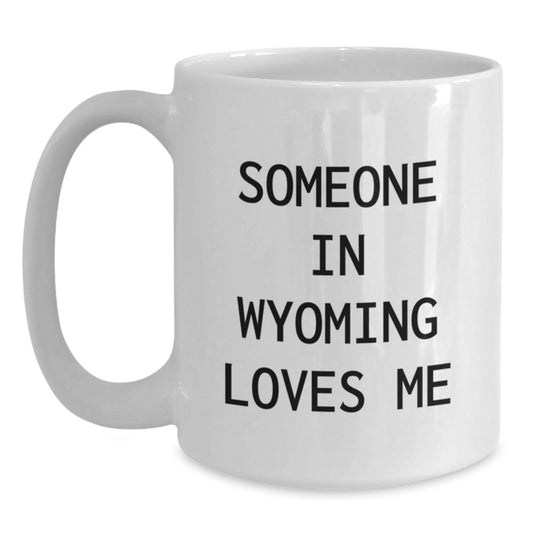 Wyoming White Coffee Mug, Funny Quote Someone In Wyoming Loves Me, Gifts from Friends Valentine's Unique Gifts - Main