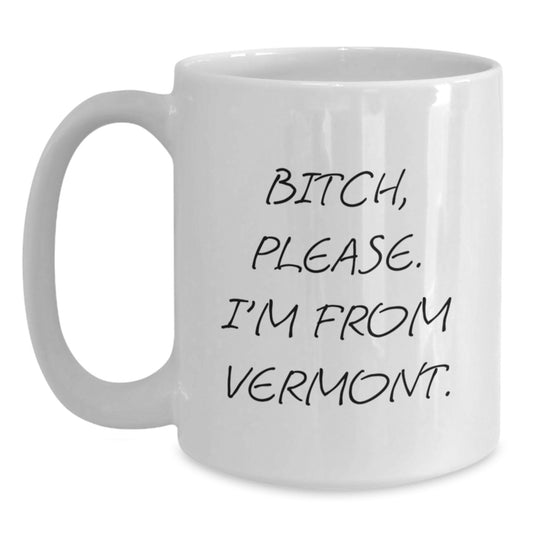 Funny Vermont Gifts from Friends for Birthday, B-tch Please I'm From Vermont White Coffee Mug, 11oz or 15oz Ceramic White Coffee Mug with Funny Quote - Main