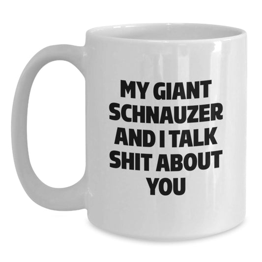 Funny Giant Schnauzer Dog Gifts for Men from Friends - White Coffee Mug - 'My Giant Schnauzer And I Talk Shit About You' Graduation Unique Presents - Main