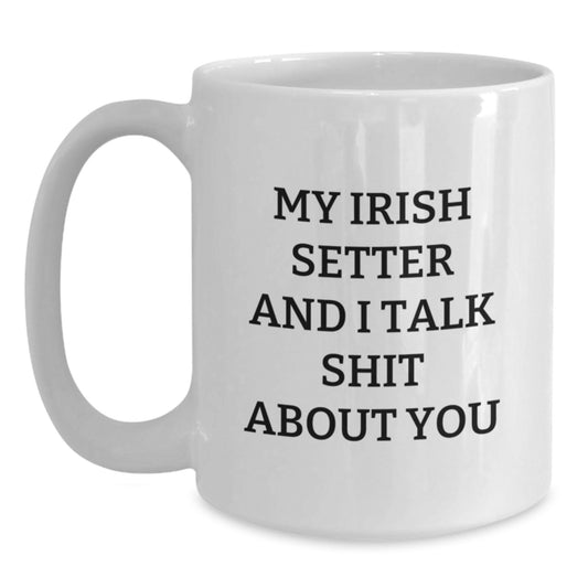 Funny Irish Setter Dog Lover Gifts, Irish Setter Dog White Coffee Mug, My Irish Setter And I Talk Shit About You Quote, Perfect Graduation Unique Gifts from Friends, Family for Him, Her - Main