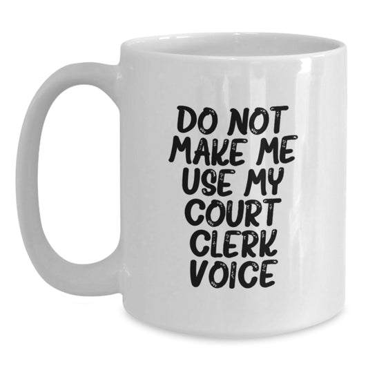 Funny Court Clerk Gifts from Friends for Court Clerk - Do Not Make Me Use My Court Clerk Voice White Coffee Mug 11oz or 15oz - Main