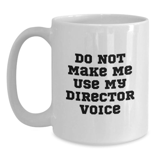 Funny Graduation Unique Gifts for Director Friends and Family, White Coffee Mug, Do Not Make Me Use My Director Voice - Main