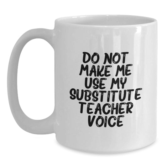 Funny Substitute Teacher Gifts for Men, White Coffee Mug, Don't Make Me Use My Substitute Teacher Voice, Birthday Unique Presents - Main