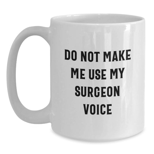 Funny Surgeon Gifts for Men, White Coffee Mug, Unique Birthday Unique Gifts from Friends to Surgeon, Do Not Make Me Use My Surgeon Voice - Main