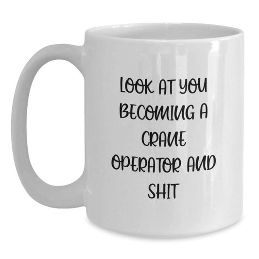 Funny Crane Operator Gifts for Men, Unique Graduation Unique Gifts from Friends - Look At You Becoming A Crane Operator And Shit - White Coffee Mug - Main