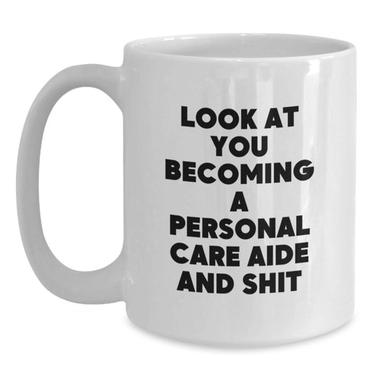 Funny Personal Care Aide Gifts for Men - Look At You Becoming A Personal Care Aide and Shit White Coffee Mug for Graduation Unique Gifts from Family - Main