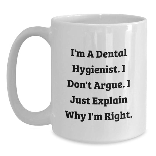 Unique Gifts for Dental Hygienist, Funny Mug, 'I Don't Argue, I Just Explain Why I'm Right' White Coffee Mug, Perfect for Mother's Day - Main