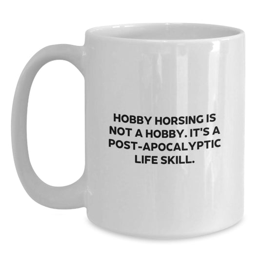 Funny Hobby Horsing Gifts from Men, Women, Friends, Coworkers, and Family for Graduation Unique Gifts, White Coffee Mug with 'Hobby Horsing Is Not A Hobby. It's A Post-apocalyptic Life Skill.' - Main