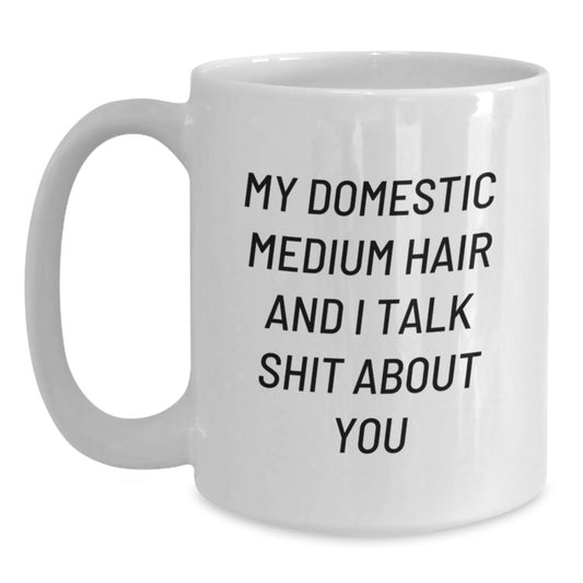 Funny Domestic Medium Hair Gifts for Mom, Unique White Coffee Mugs with 'My Domestic Medium Hair And I Talk Shit About You' Quote, Gifts from Family to Daughter, 11oz or 15oz Capacity, Ceramic Mug - Main