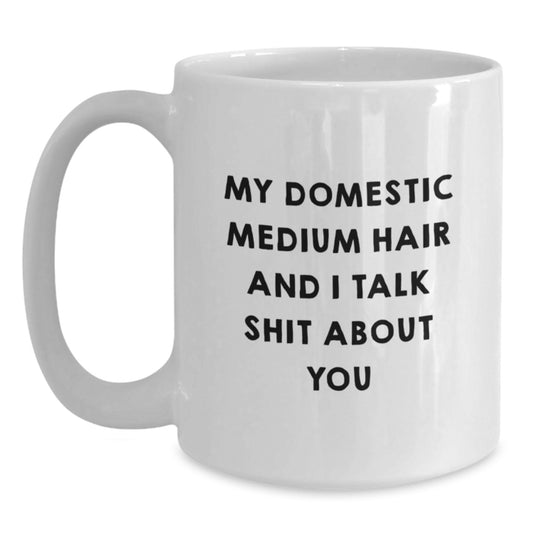 Funny Domestic Medium Hair Gifts from Men, Unique Gifts for Domestic Medium Hair, Mother's Day Coffee Mugs, White Coffee Mug with Quote My Domestic Medium Hair And I Talk Shit About You - Main