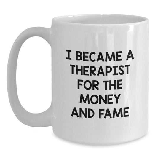 A Funny Quote for Therapist Friends Gifts from Family, Birthday Unique Therapist White Coffee Mug, I Became A Therapist For The Money And Fame - Main