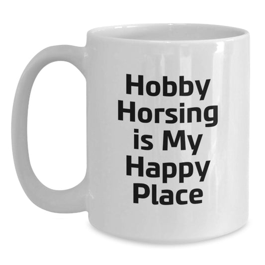 Hobby Horsing Enthusiasts Will Love This Cute White Coffee Mug - 'Hobby Horsing Is My Happy Place' Gifts for Dad from Family on Father's Day - Main