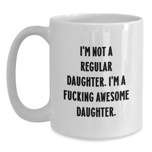 Funny Daughter Gifts, White Coffee Mug for Birthday, 'I'm Not A Regular Daughter. I'm A F--king Awesome Daughter.' from Dad to Daughter, 11oz or 15oz, Ceramic, Microwave and Dishwasher Safe - Main