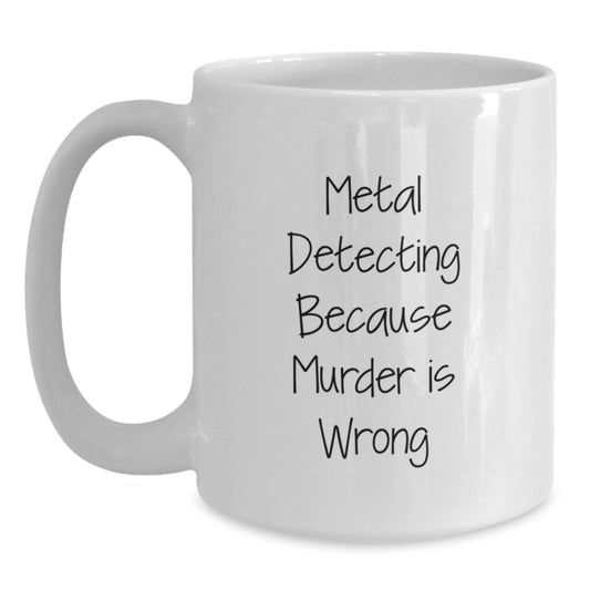 Funny Metal Detecting Gift for Metal Detecting Enthusiasts - White Coffee Mug, Birthday Unique Gift from Friends to Metal Detecting Lovers - Main