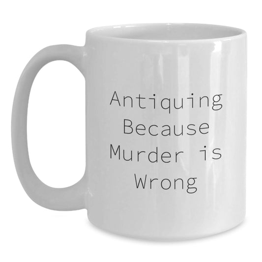 Funny Antiquing Gifts for Men and Women, White Ceramic Coffee Mug, Birthday Unique Finds, Antiquing Because Murder Is Wrong Quote - Main