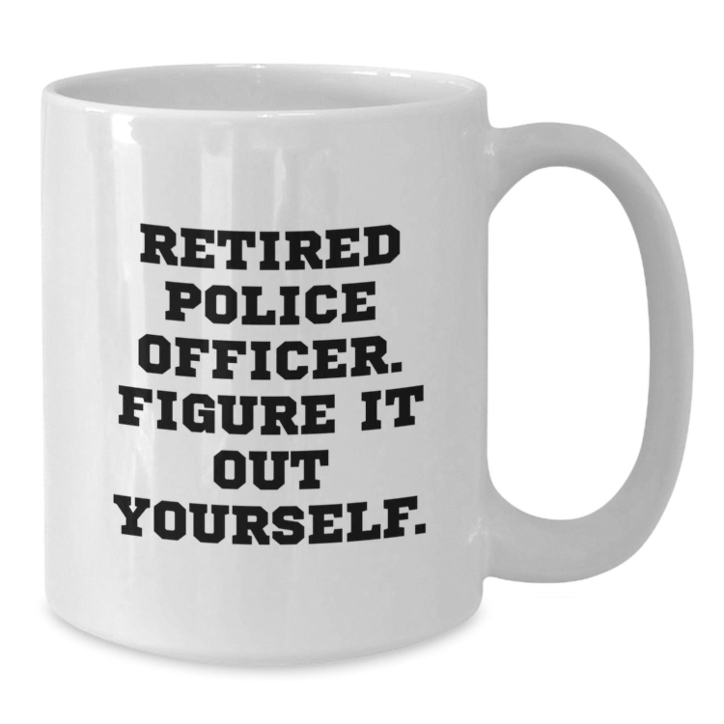 Police Officer Gifts - Funny White Coffee Mug for Graduation - 'Figure It Out Yourself' Quote - Additional