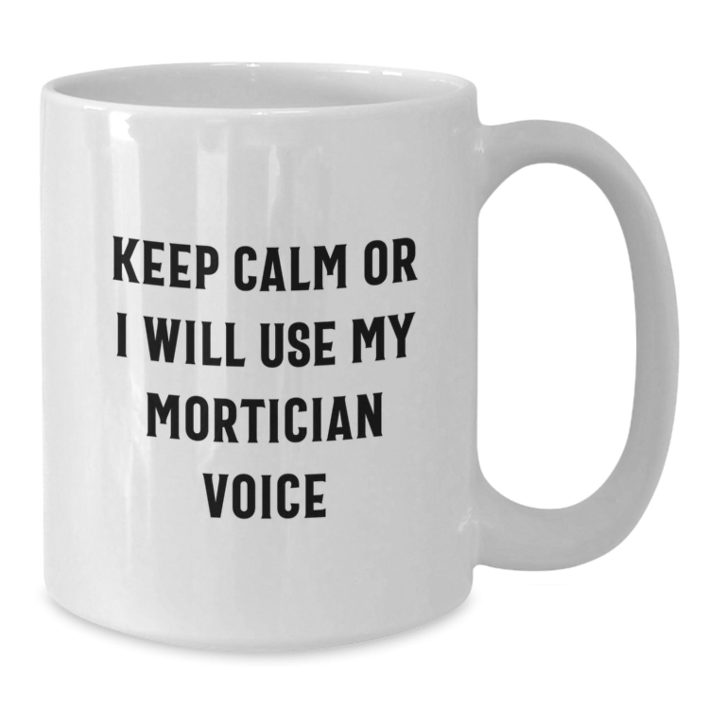 Funny Mortician Gifts, White Coffee Mug, Keep Calm Or I Will Use My Mortician Voice, Unique Mother's Day Unique Gifts from Friends to Mortician Men - Additional