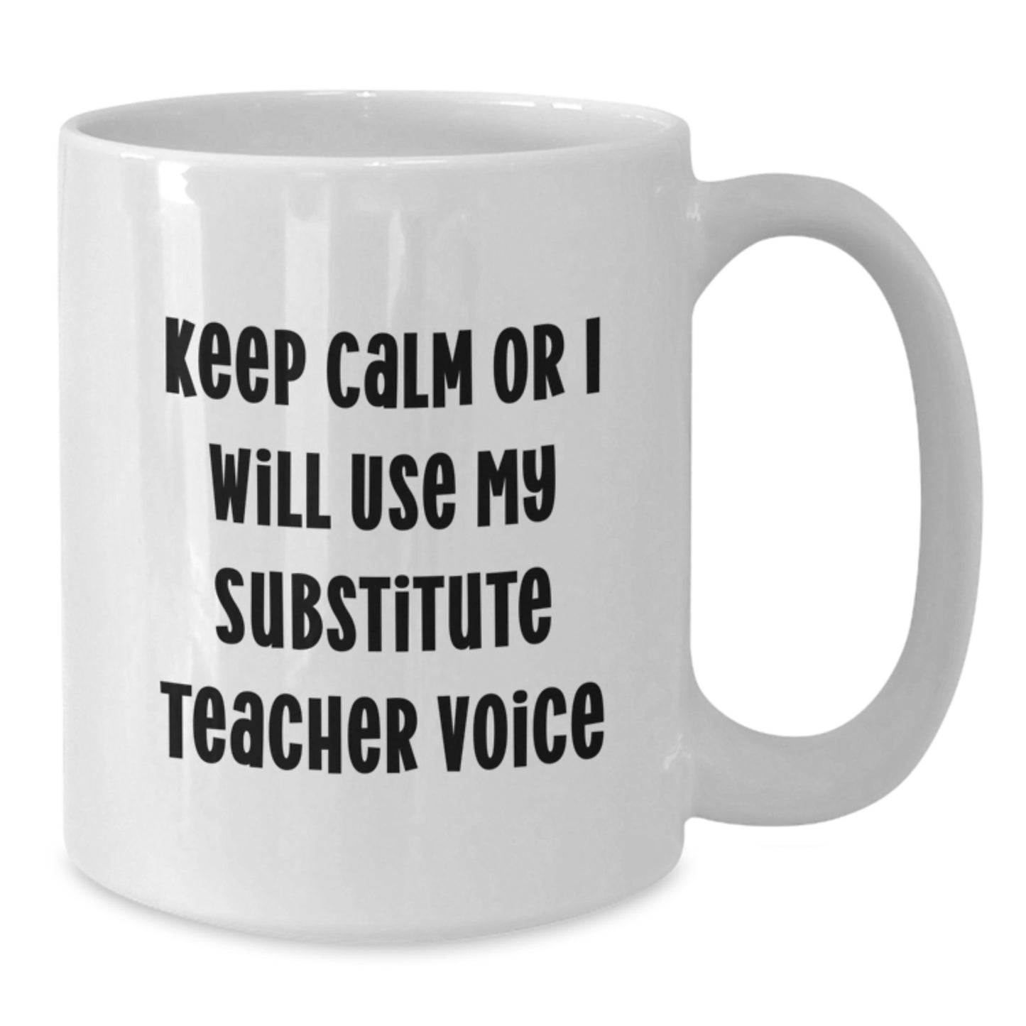 Funny Substitute Teacher White Coffee Mug Gifts from Men to Friends, Keep Calm or I Will Use My Substitute Teacher Voice Graduation Unique Gifts, White Ceramic 11oz or 15oz Capacity - Additional