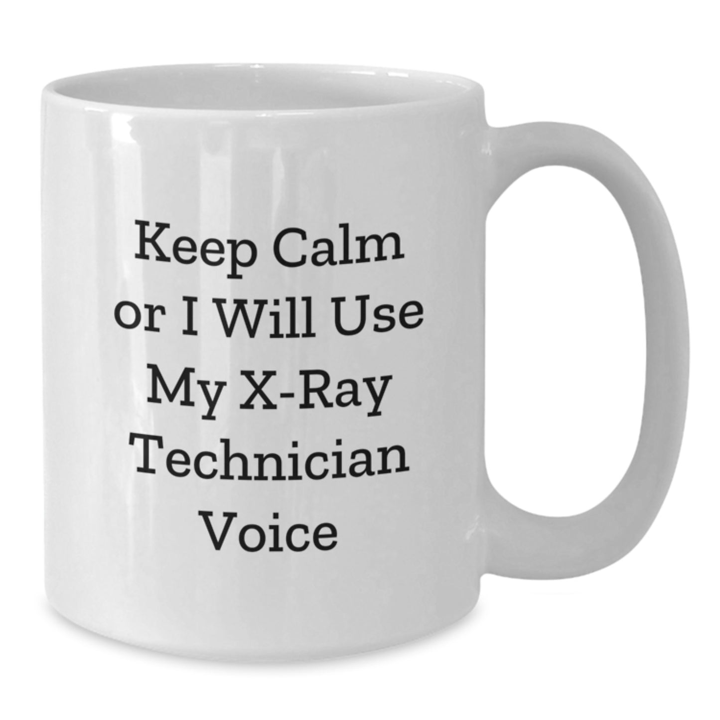 X-Ray Technician Humor Unique Gifts from Friends, Family or Coworkers for X-Ray Technician White Coffee Mug - Keep Calm Or I Will Use My X-ray Technician Voice - Additional