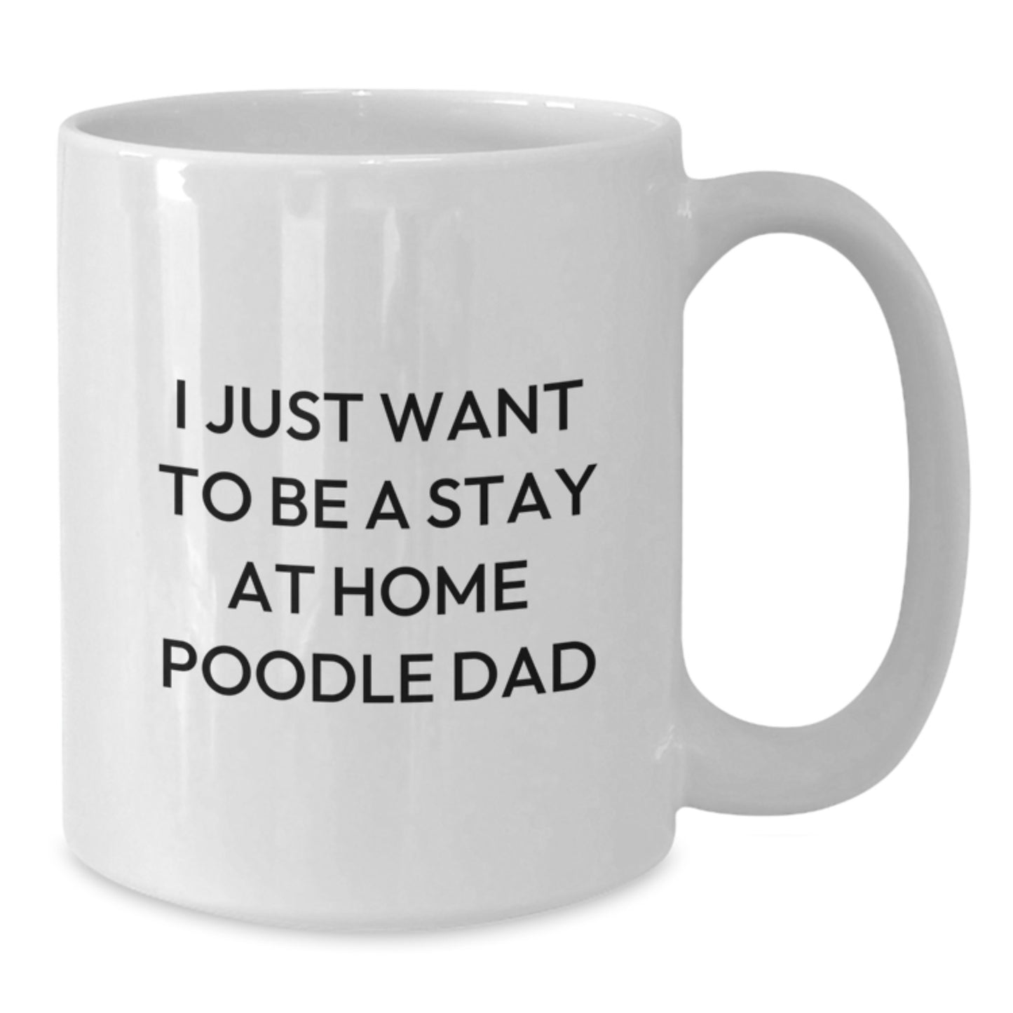 Funny Poodle Dog Gifts for Men, Unique White Coffee Mug on Valentine's - I Just Want To Be A Stay At Home Poodle Dad - Gifts from Family to Poodle Dog Lover - Additional