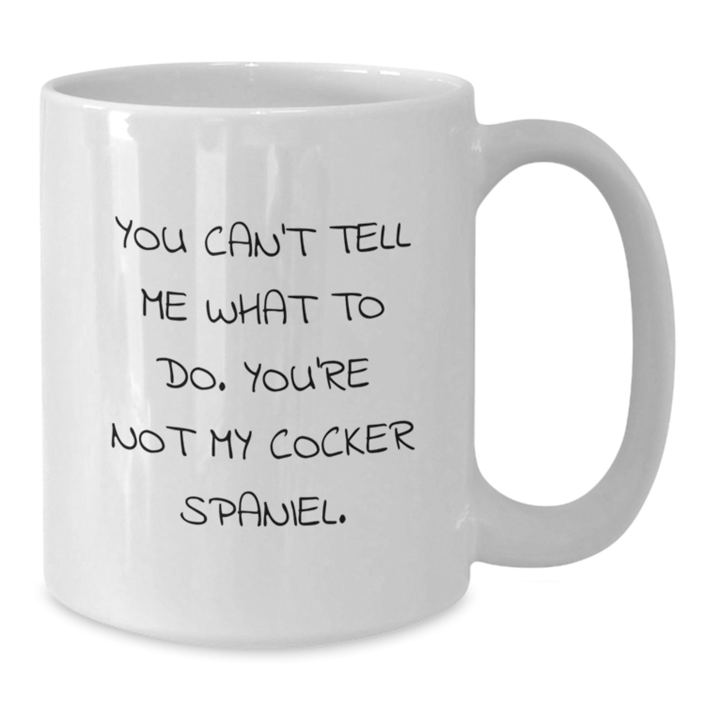 Funny Cocker Spaniel Dog Gifts for Friends - You Can't Tell Me What To Do. You're Not My Cocker Spaniel. White Coffee Mug - Additional