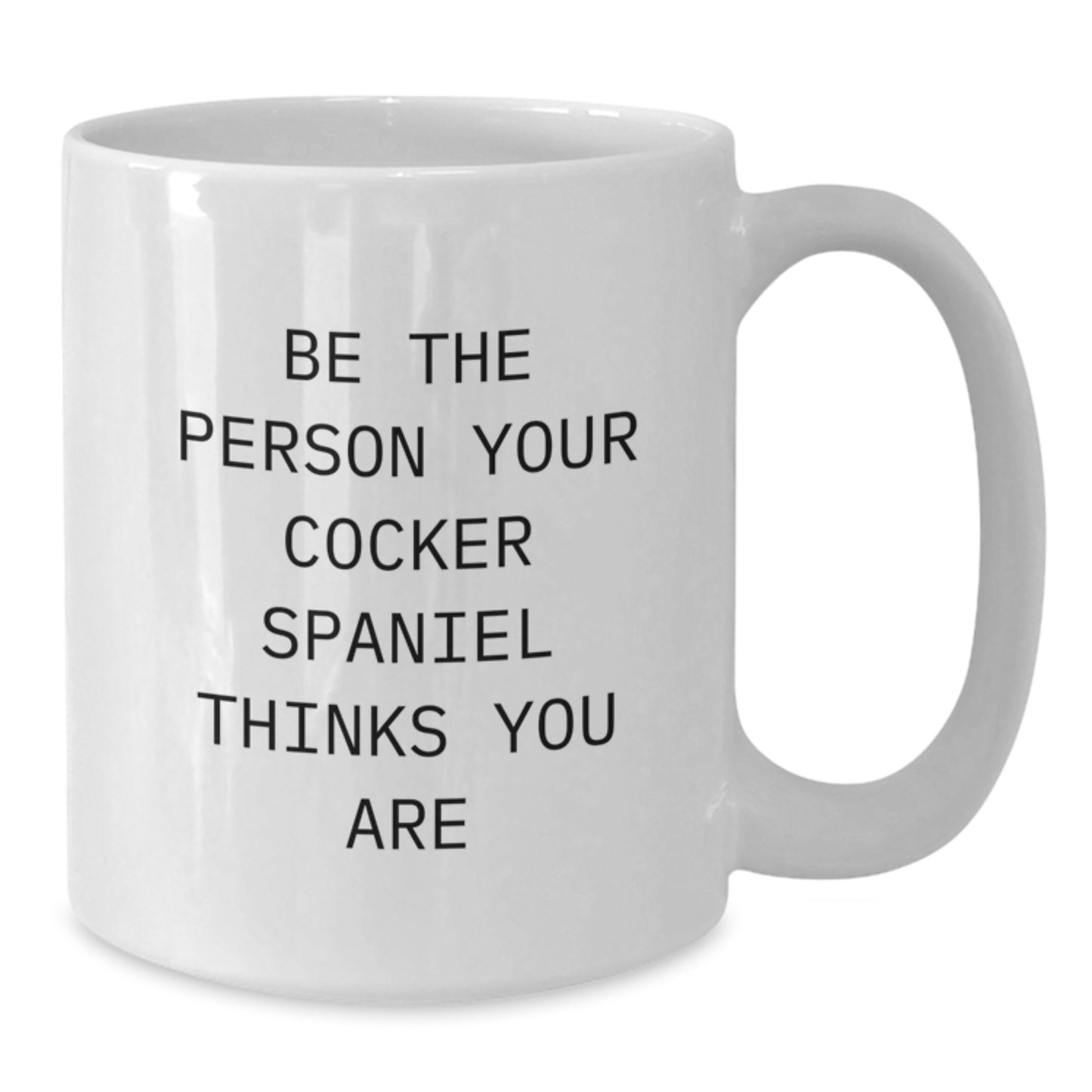 Cocker Spaniel Dog Lovers Gifts, Be The Person Your Cocker Spaniel Thinks You Are, White Coffee Mug, Valentine's Unique Gifts from Friends to Family - Additional