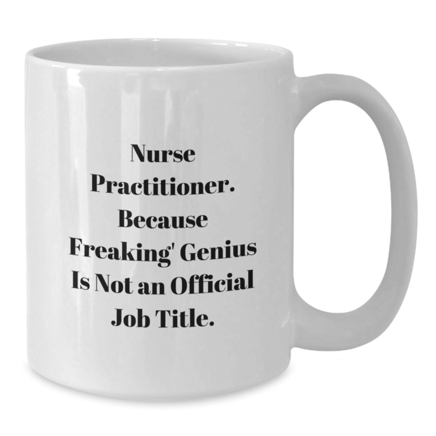 Funny Nurse Practitioner Gifts from Family for Graduation Unique White Coffee Mugs, Nurse Practitioner Mug, 'Nurse Practitioner. Because Freaking' genius Is Not An Official Job Title.' - Additional