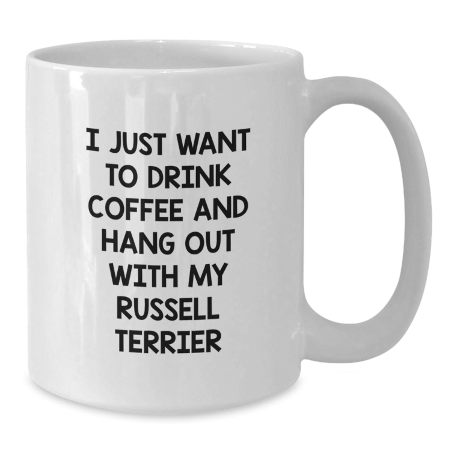 Funny Russell Terrier Dog Gifts for Friends - I Just Want To Drink Coffee And Hang Out With My Russell Terrier White Coffee Mug Valentine's Unique Gifts from Men, Women, Friends - Additional