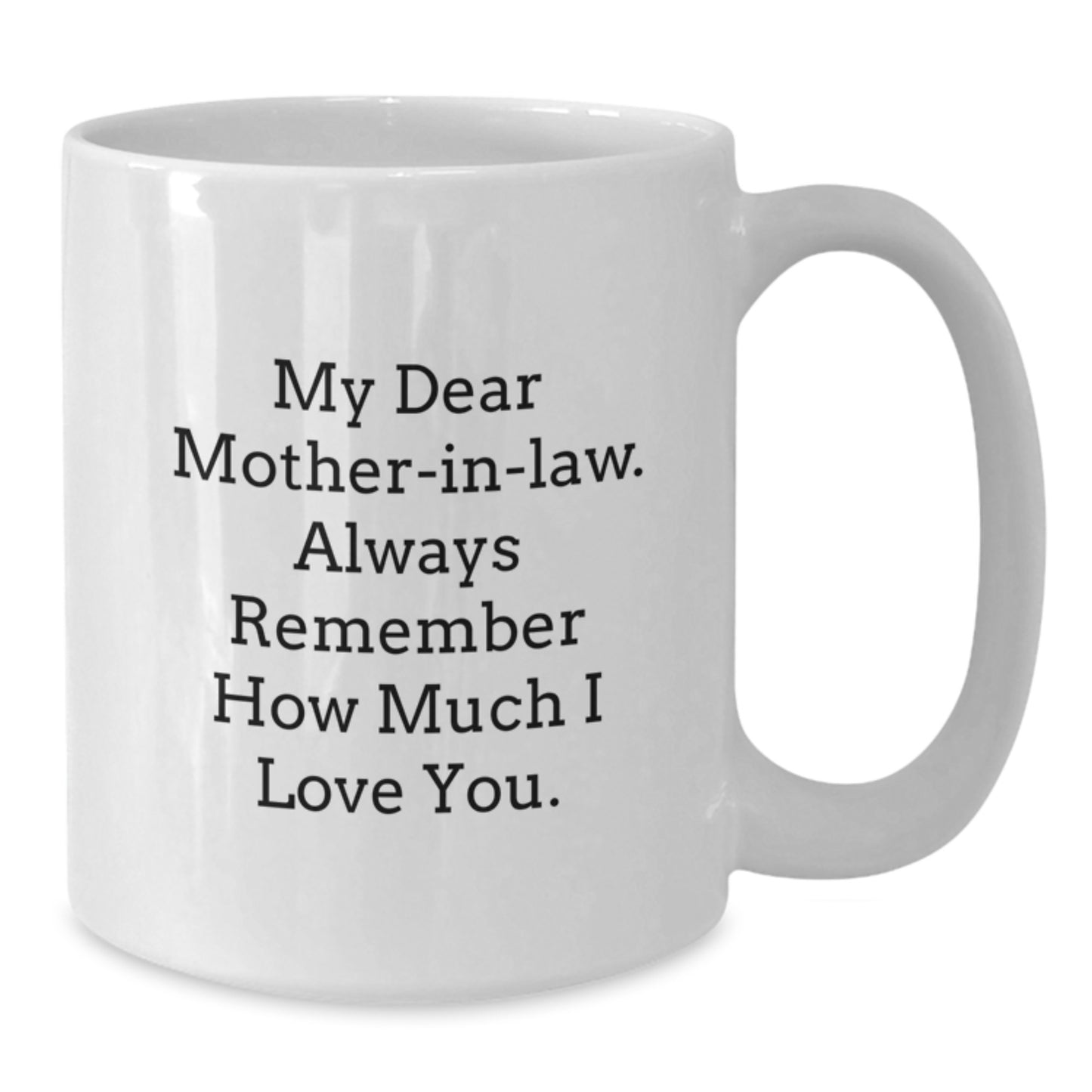 Funny Gifts for Mom-in-law, White Coffee Mug, My Dear Mom-in-law. Always Remember How Much I Love You. - Funny Graduation Gifts for Her, Unique White Coffee Mug from Friends, Family, Men, Women - Additional