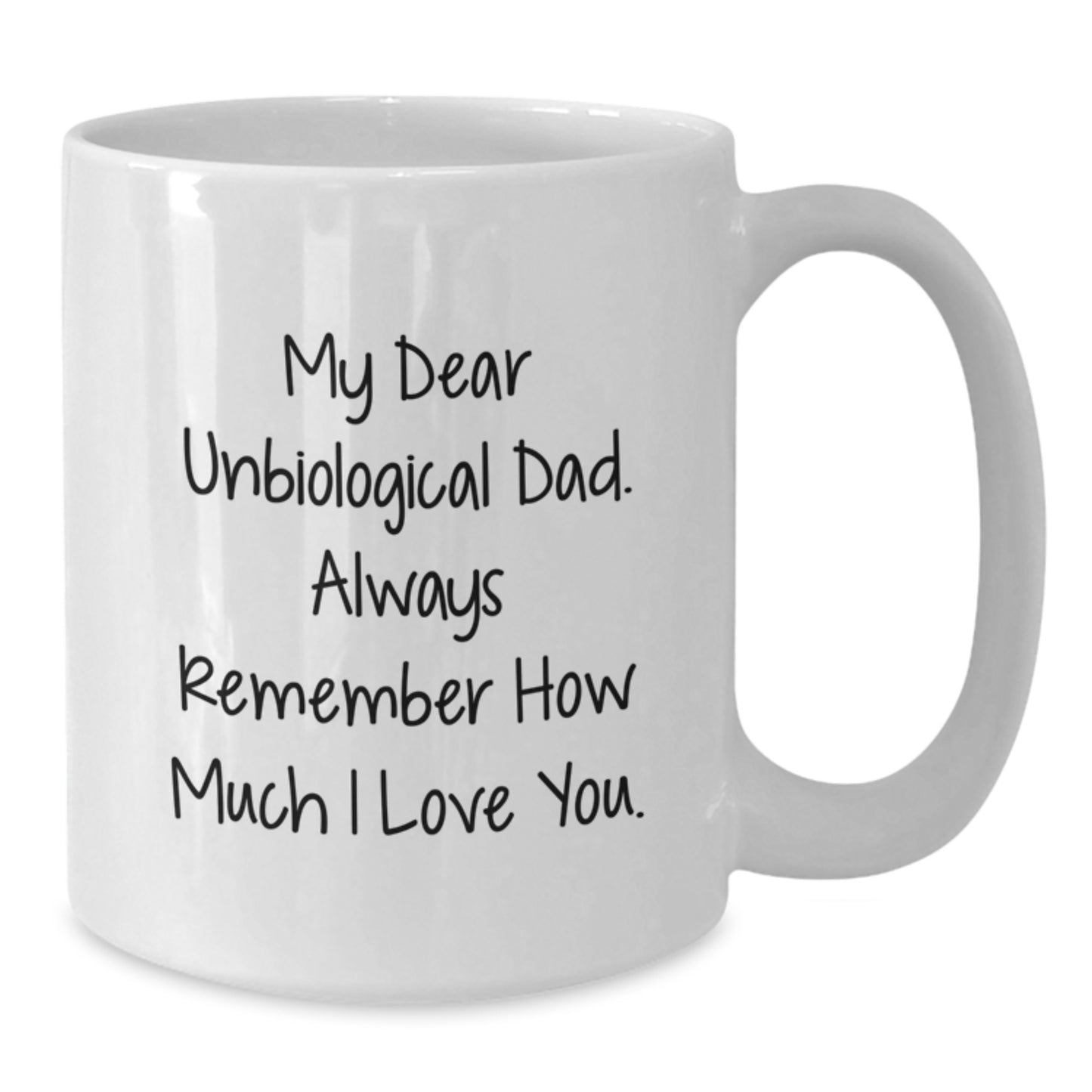 Funny Unbiological Dad Gifts, White Coffee Mug for Unbiological Dad Graduation, 'My Dear Unbiological Dad. Always Remember How Much I Love You.' - Additional