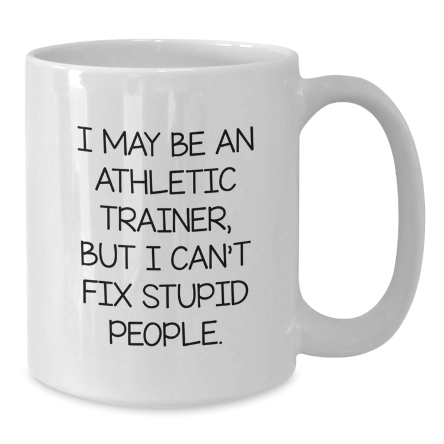 Funny Athletic Trainer Gifts, White Coffee Mug for Graduation, I May Be An Athletic Trainer, But I Can't Fix Stupid People. - Gifts from Family, Friends, Coworkers for Athletic Trainer, Men, Women - Additional