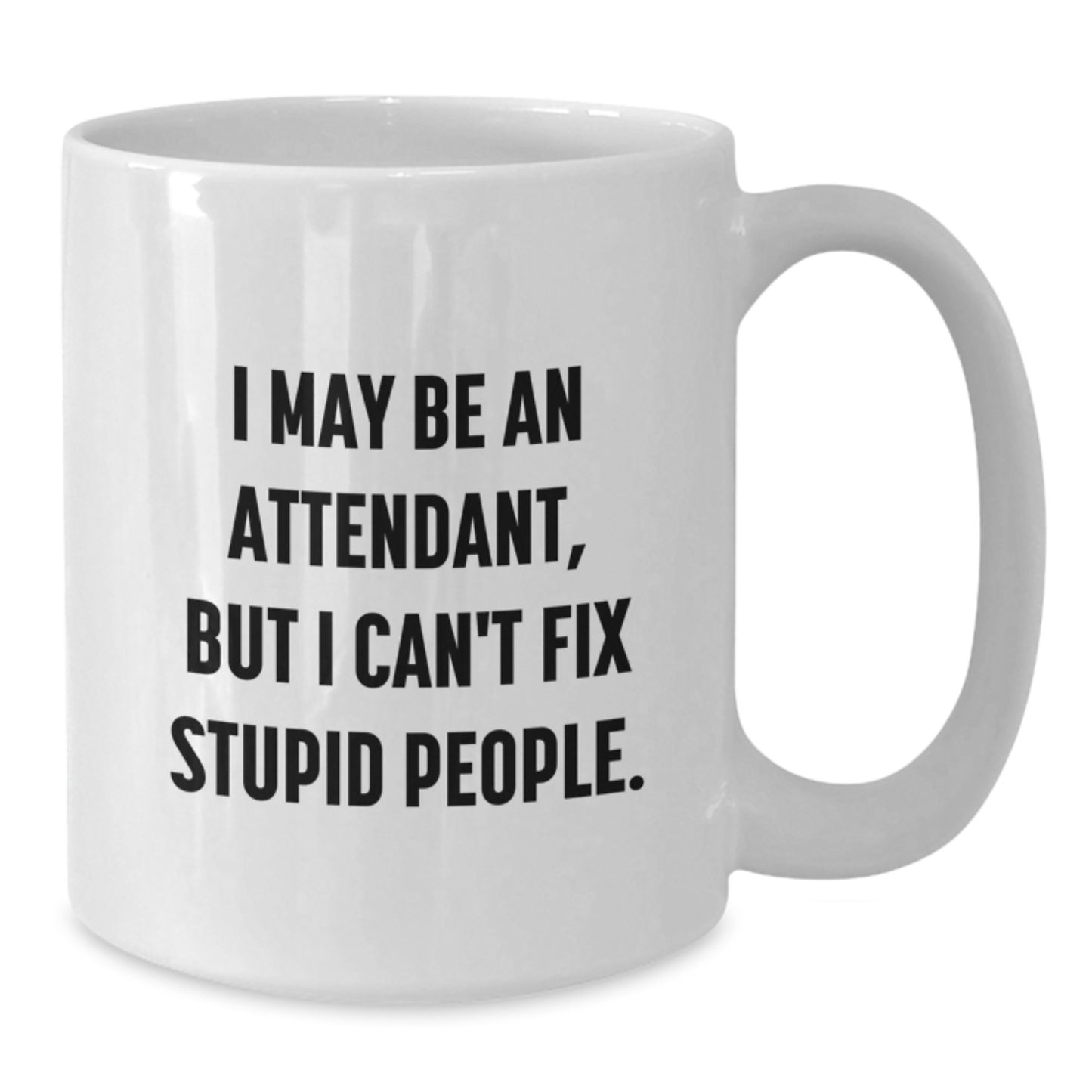 Funny Attendant Gifts from Friends, White Coffee Mug for Graduation Unique Gifts for Attendant, I May Be An Attendant, But I Can't Fix Stupid People. - Additional