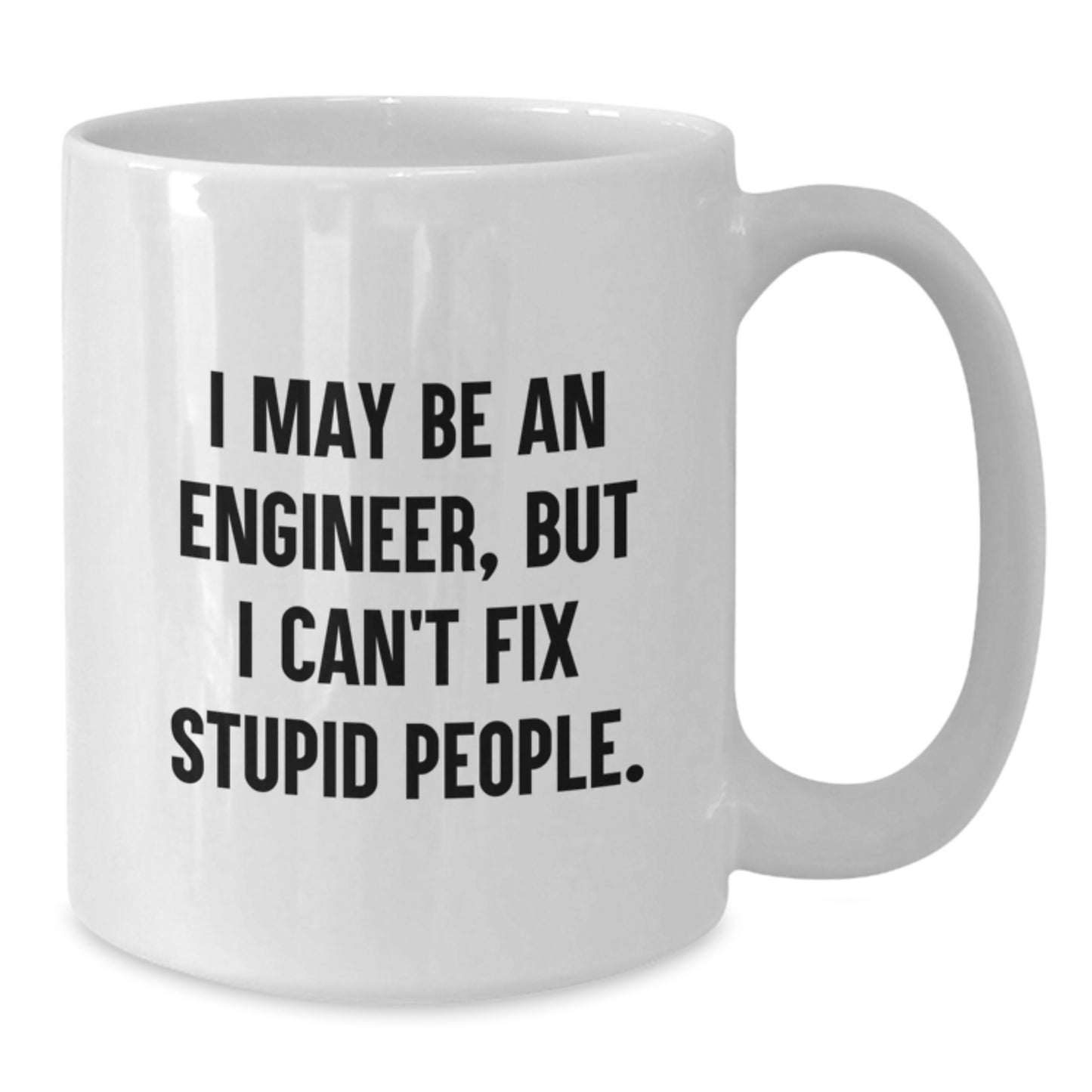 Funny Engineer Gifts for Men, Engineer White Coffee Mug, I May Be An 'Engineer' But I Cant Fix Stupid People, White 11 oz or 15 oz Ceramic Mug Gifts from Friends - Additional