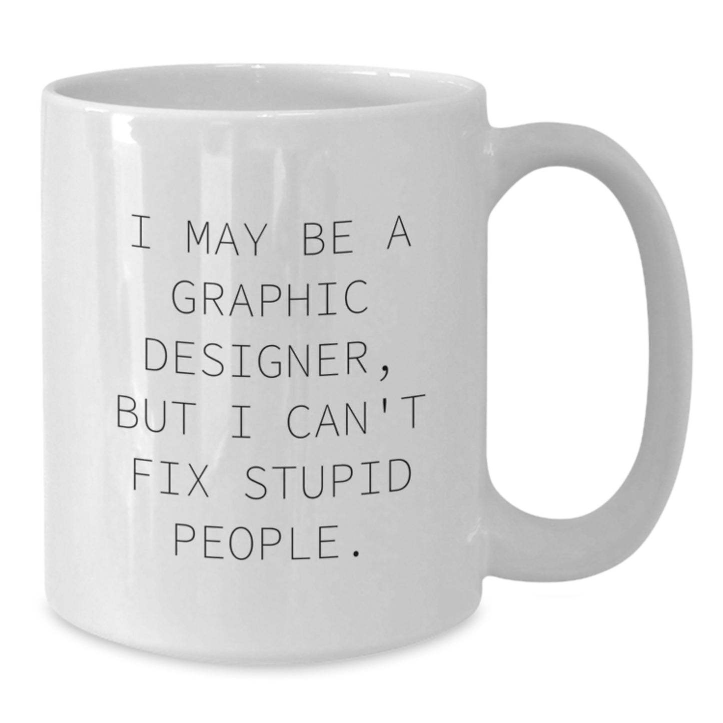 Funny Graphic Designer Gifts from Friends to Men, Women, or Coworkers - I May Be A Graphic Designer, But I Can't Fix Stupid People. White Coffee Mug for Mother's Day Unique Gifts - Additional