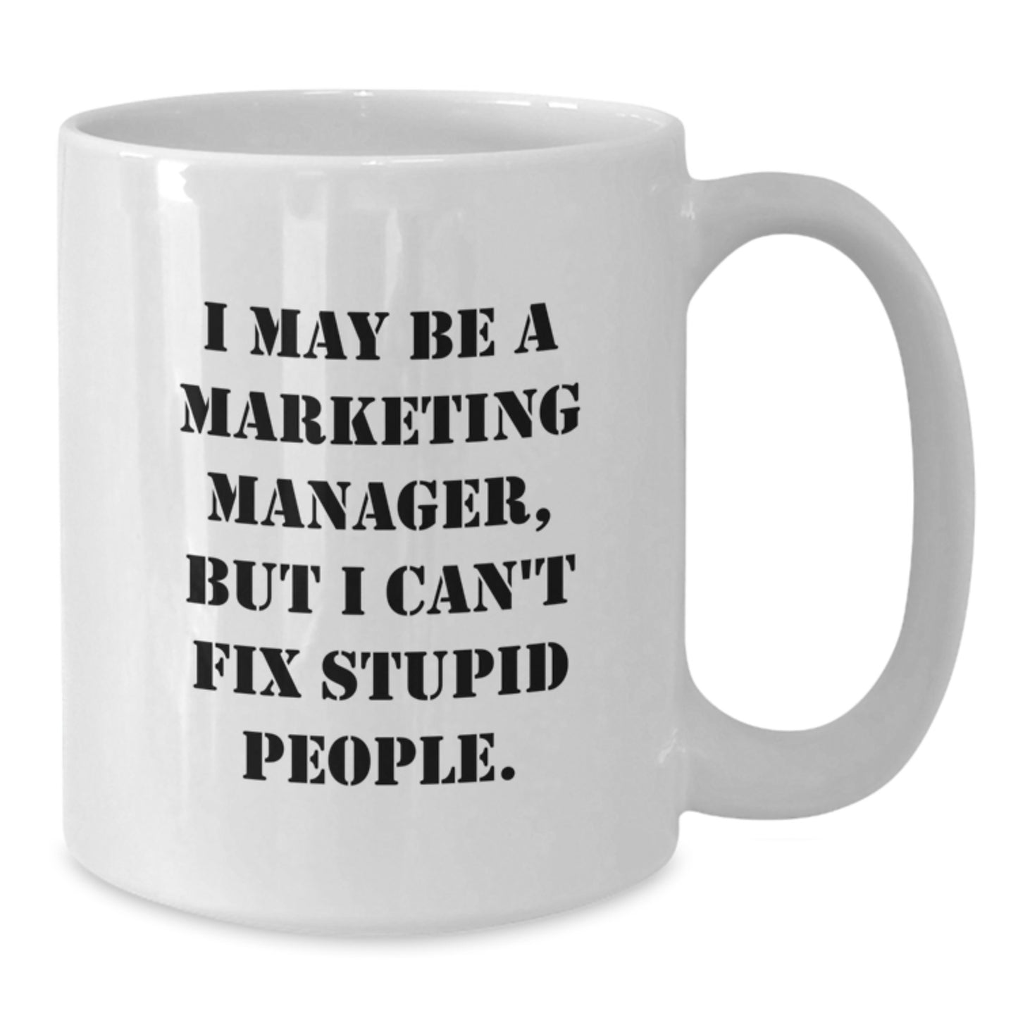 Funny Marketing Manager Gift for Him, White Coffee Mug, I May Be A Marketing Manager, But I Can't Fix Stupid People. Gifts from Dad to Son - Additional